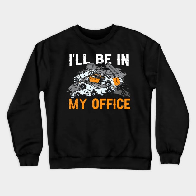 Scrapyard Ill Be In My Office Funny Junkyard Worker Crewneck Sweatshirt by vulanstore